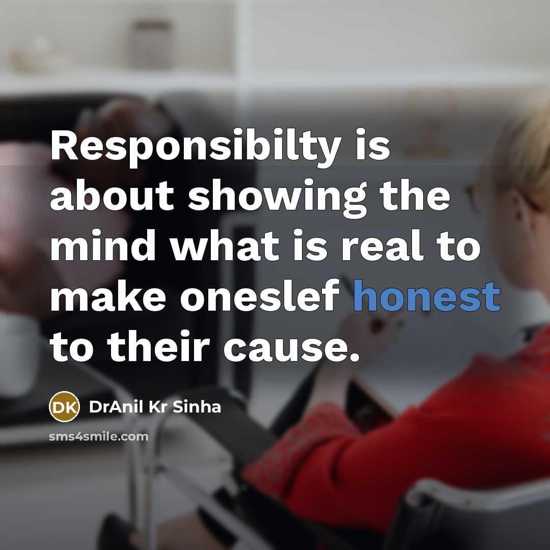 “Responsibilty is about showing the mind what is real to…” quote by DrAnil Kr Sinha