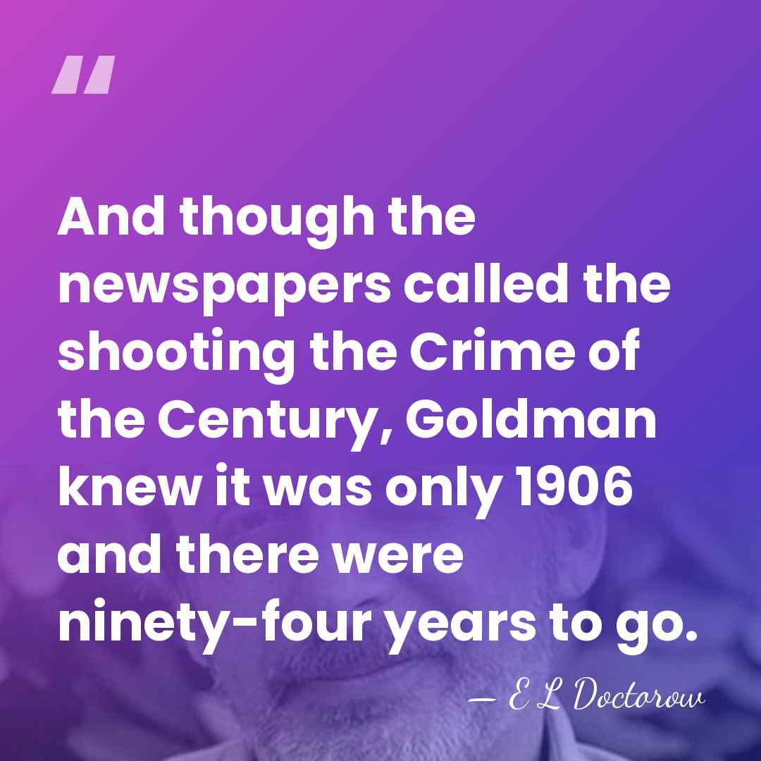 And though the newspapers called the shooting the Crime of the Century,&hellip; - E L Doctorow