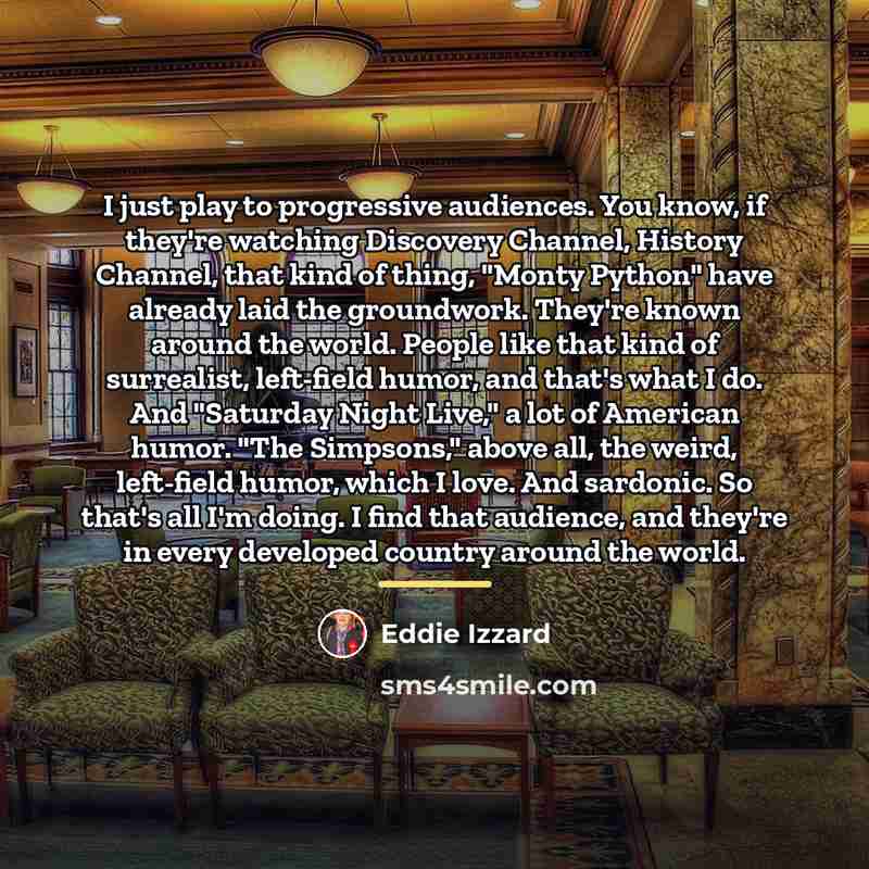 “I just play to progressive audiences. You know, if they're…” quote by Eddie Izzard