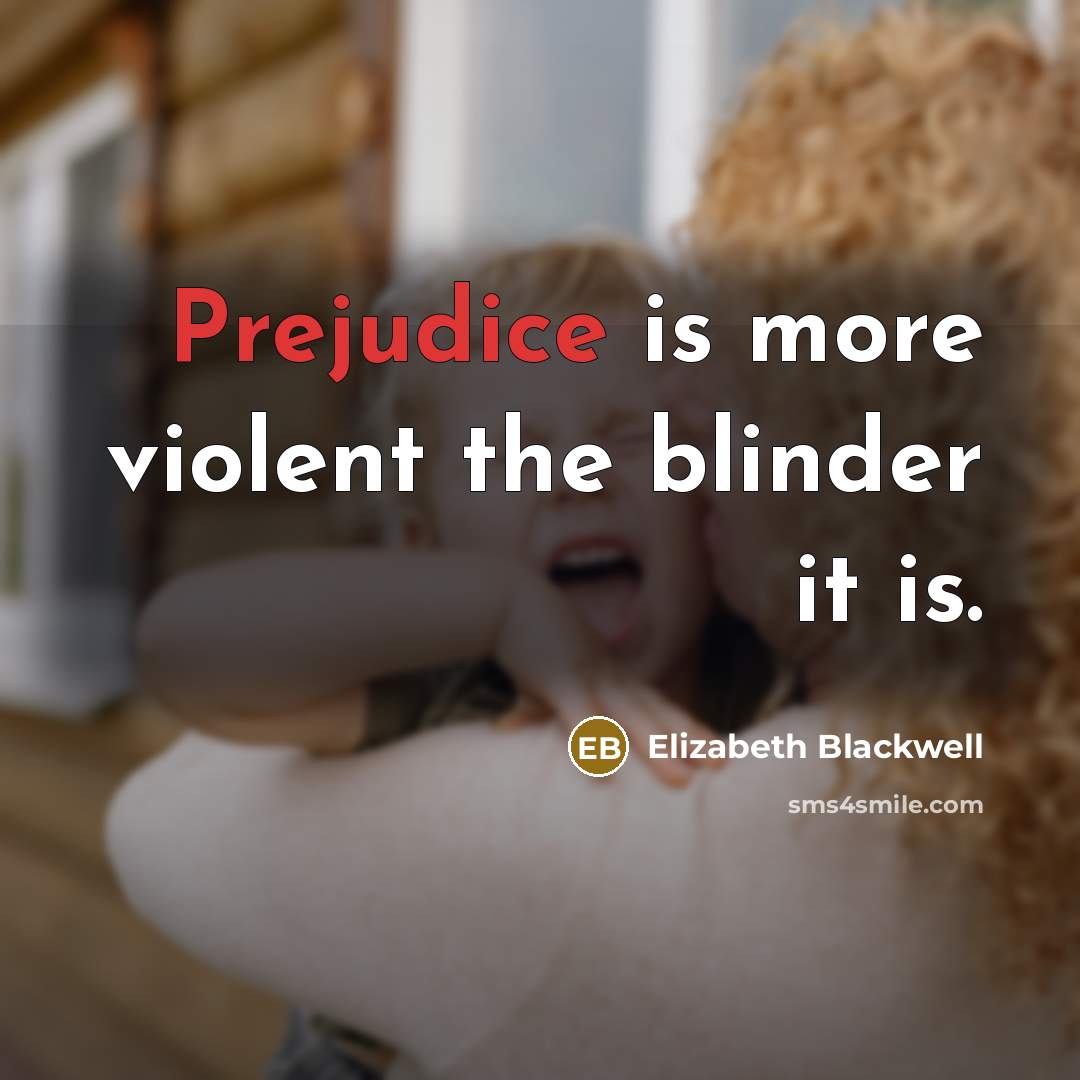 “Prejudice is more violent the blinder it is.…” quote by Elizabeth Blackwell