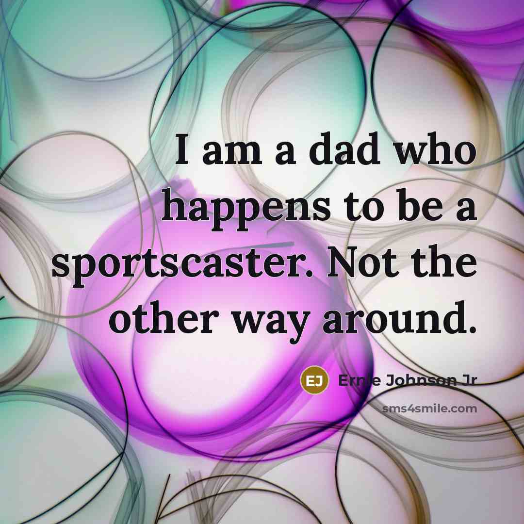 “I am a dad who happens to be a sportscaster.…” quote by Ernie Johnson Jr