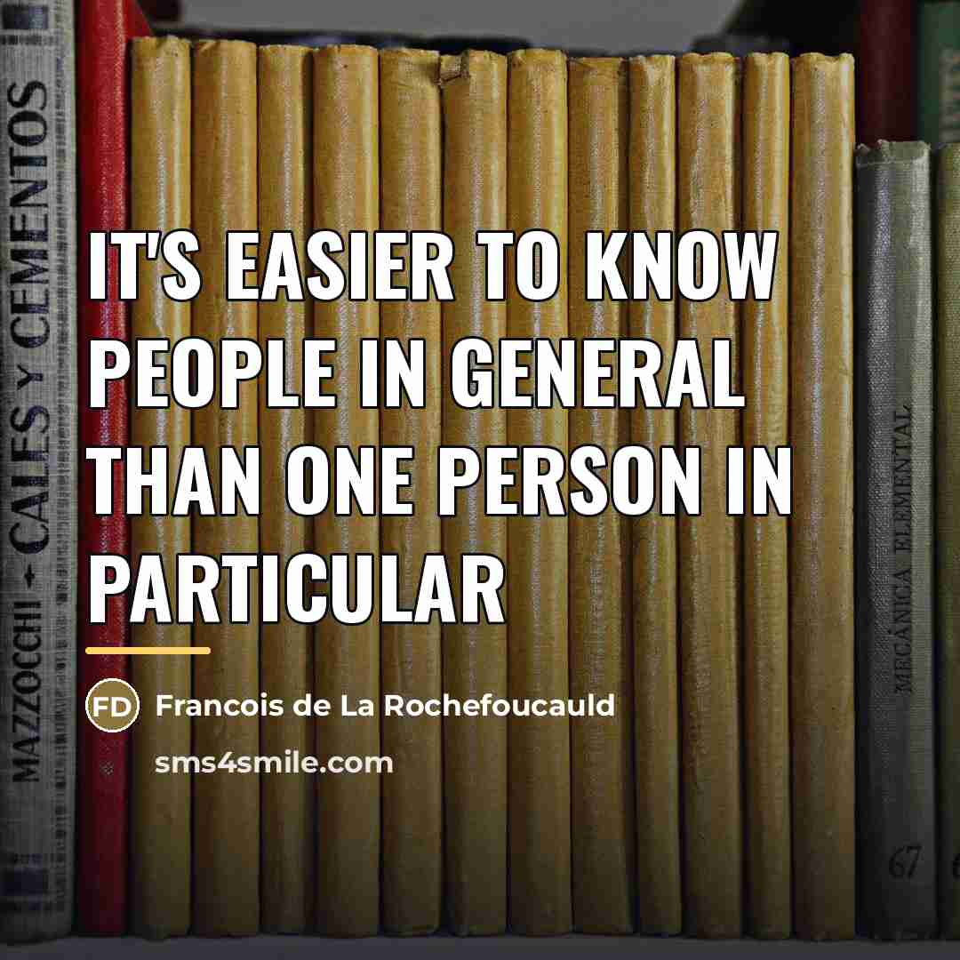 “It's easier to know people in general than one person…” quote by Francois de La Rochefoucauld