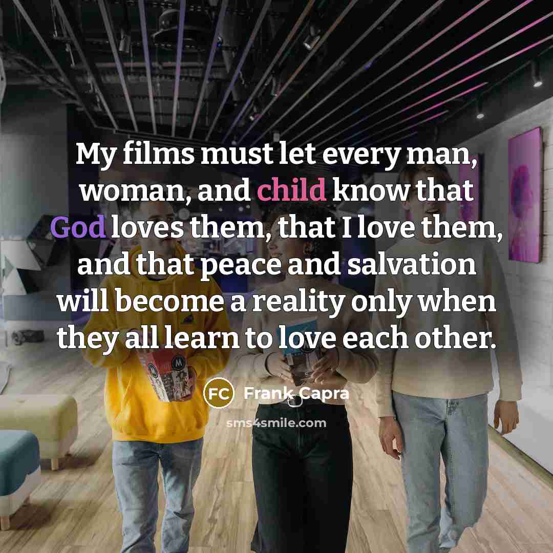 “My films must let every man, woman, and child know…” quote by Frank Capra