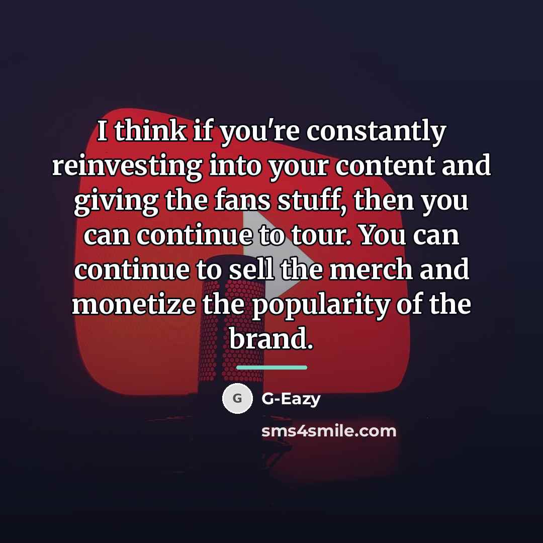 “I think if you're constantly reinvesting into your content and…” quote by G-Eazy