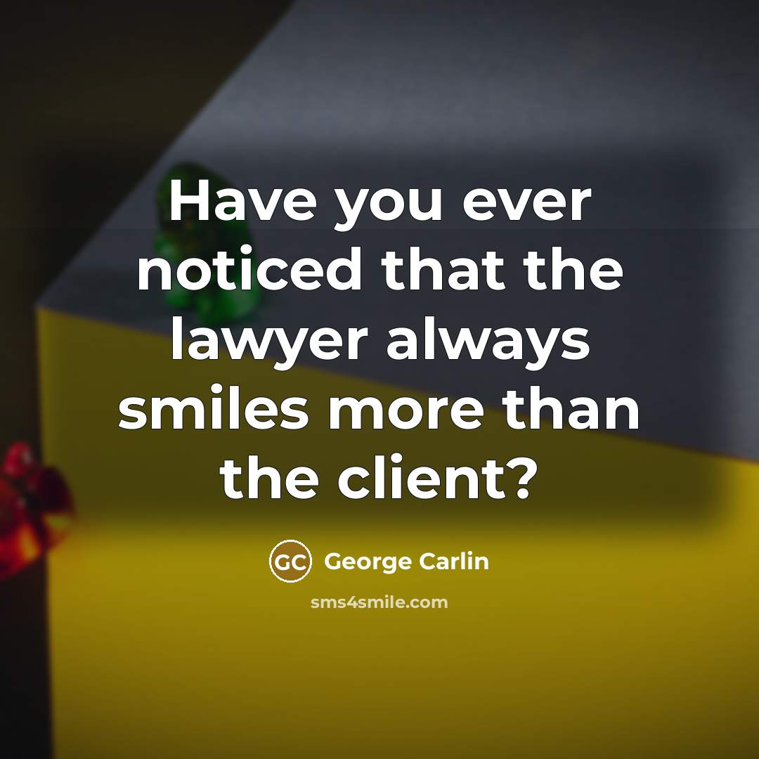 “Have you ever noticed that the lawyer always smiles more…” quote by George Carlin