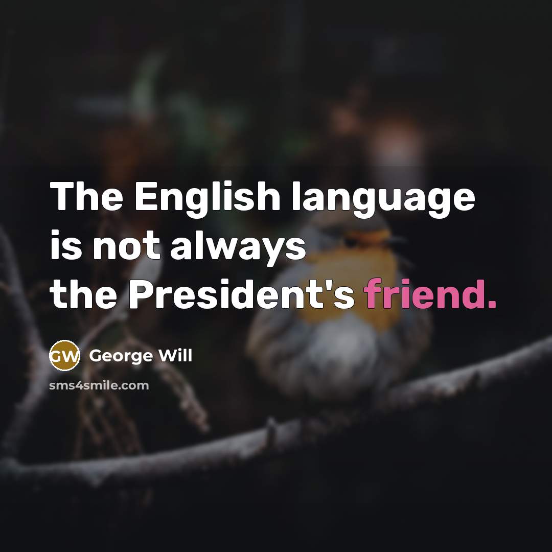 “The English language is not always the President's friend.…” quote by George Will