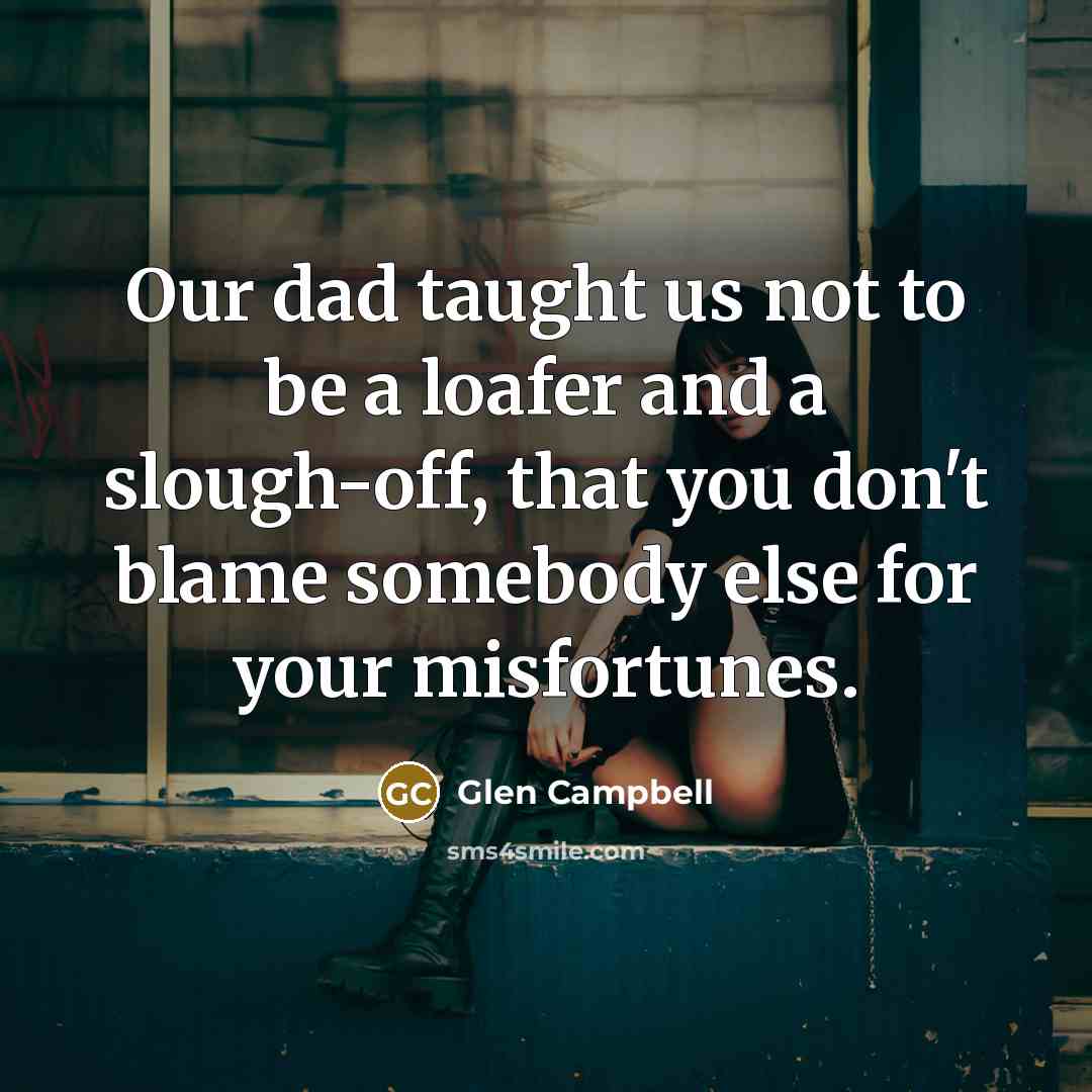 “Our dad taught us not to be a loafer and…” quote by Glen Campbell