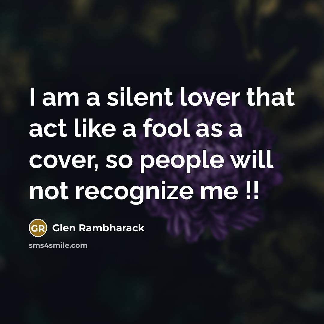 “I am a silent lover that act like a fool…” quote by Glen Rambharack