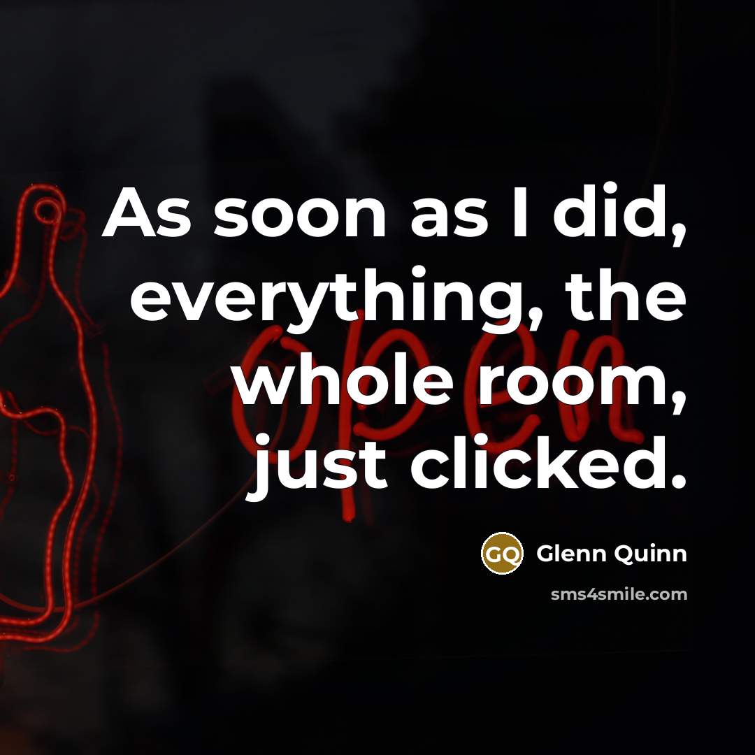 “As soon as I did, everything, the whole room, just…” quote by Glenn Quinn