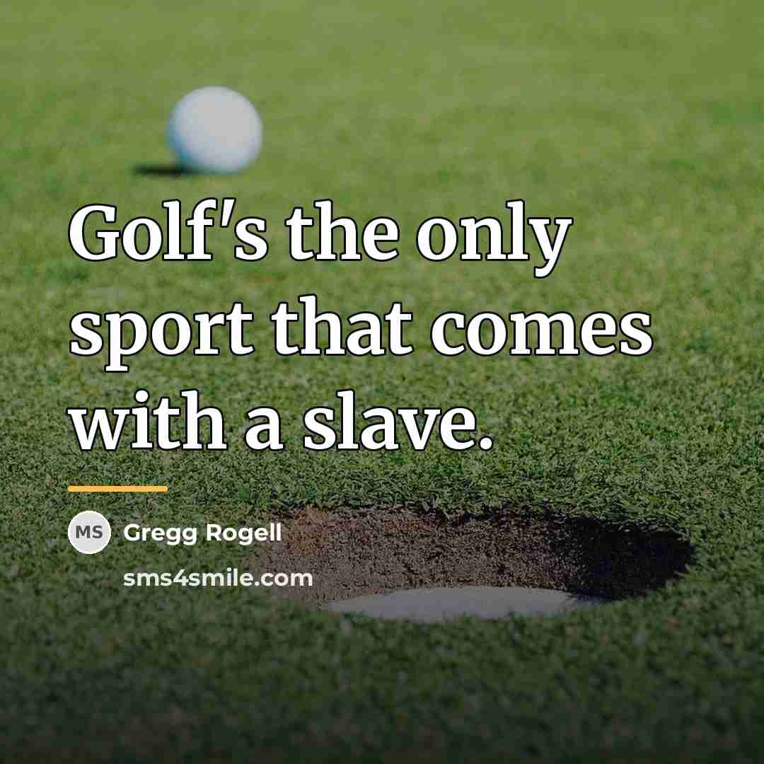 “Golf's the only sport that comes with a slave.…” quote by Gregg Rogell