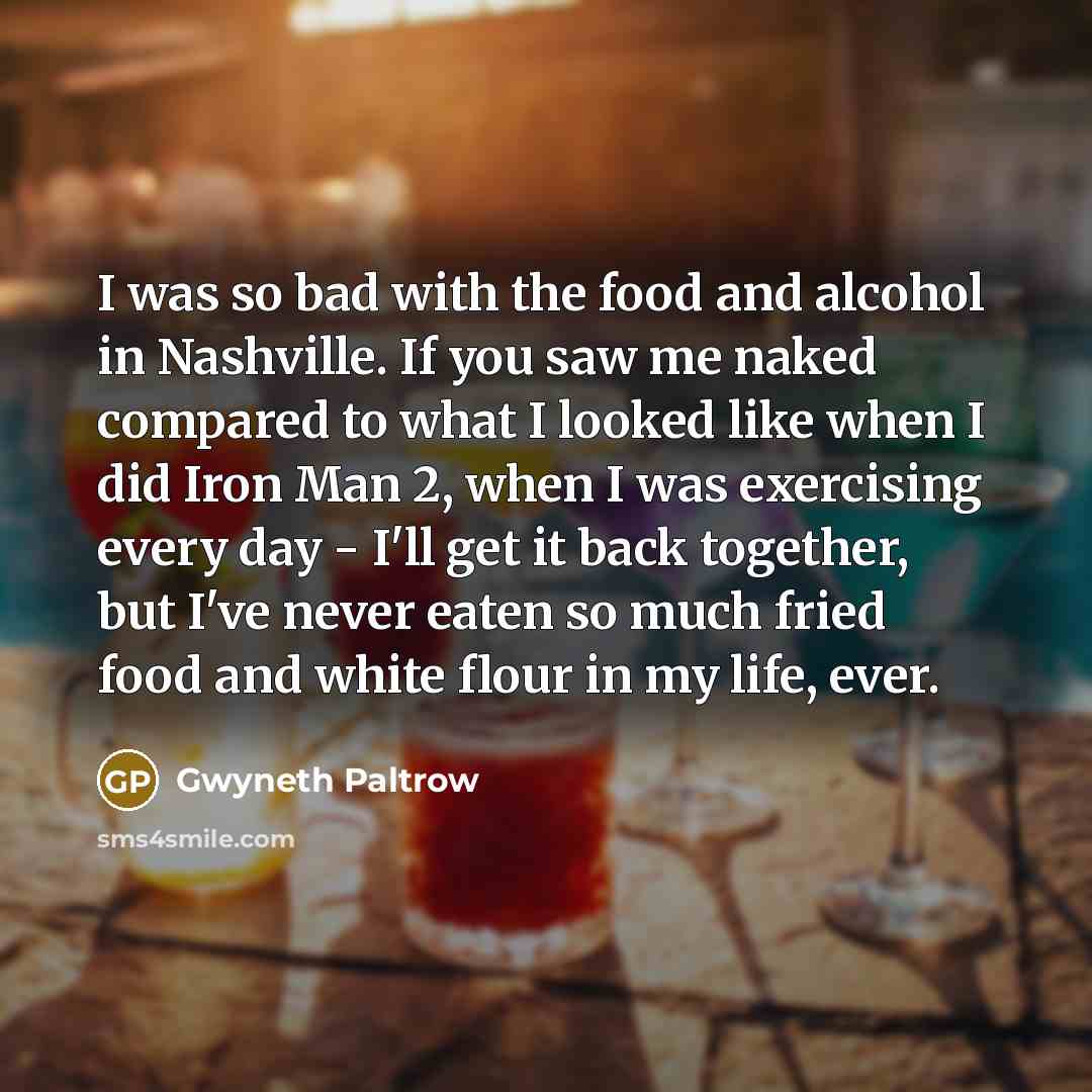 “I was so bad with the food and alcohol in…” quote by Gwyneth Paltrow