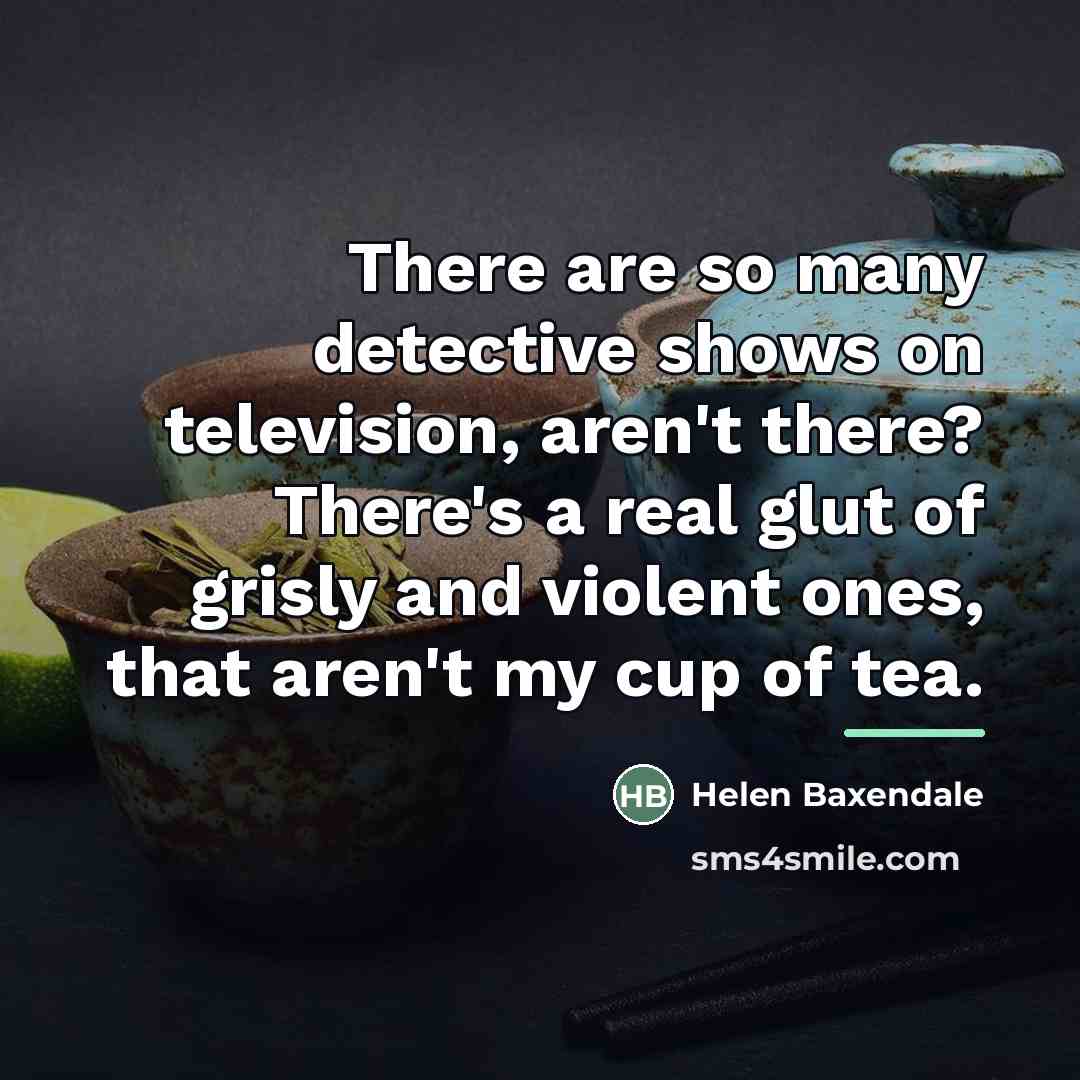 “There are so many detective shows on television, aren't there?…” quote by Helen Baxendale