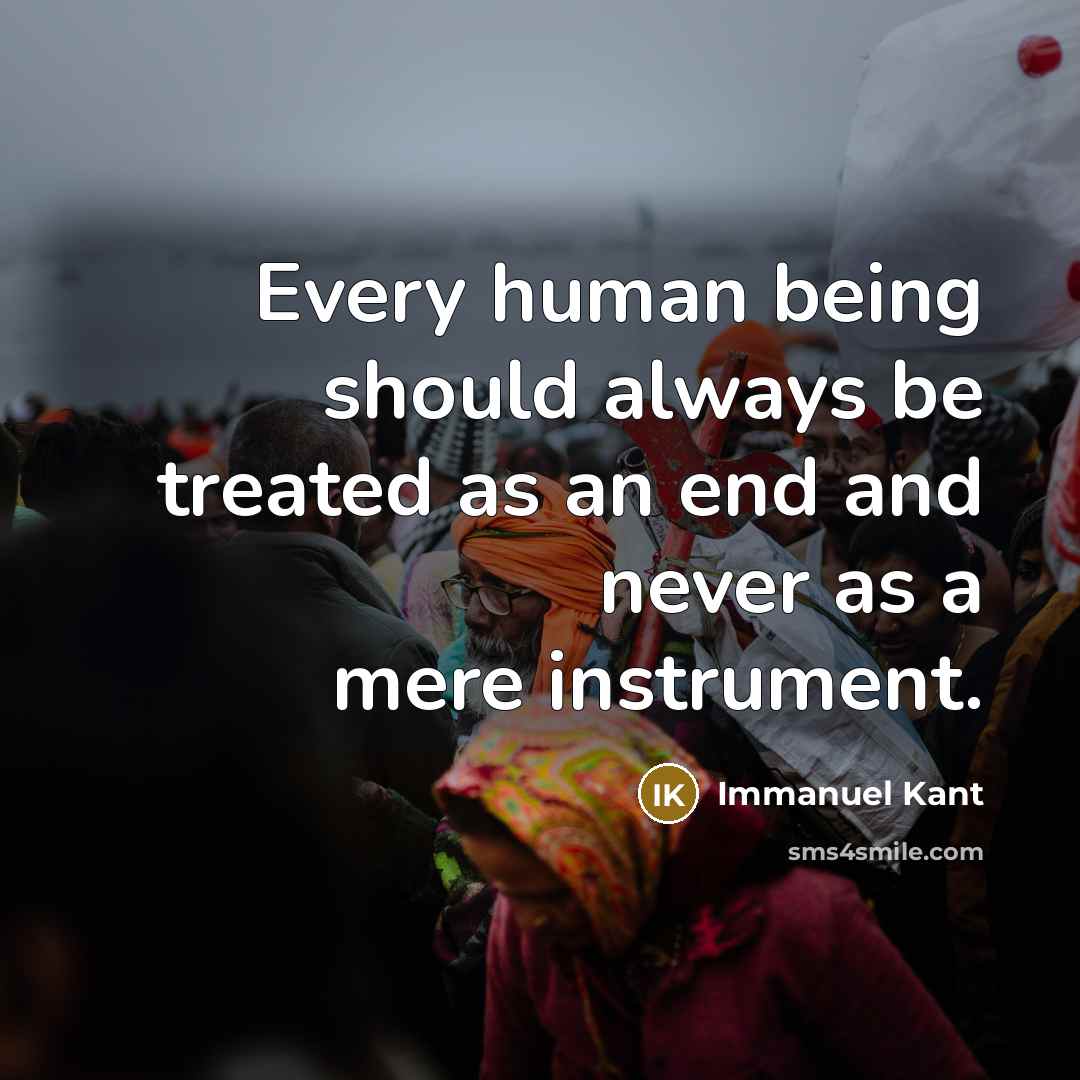 “Every human being should always be treated as an end…” quote by Immanuel Kant