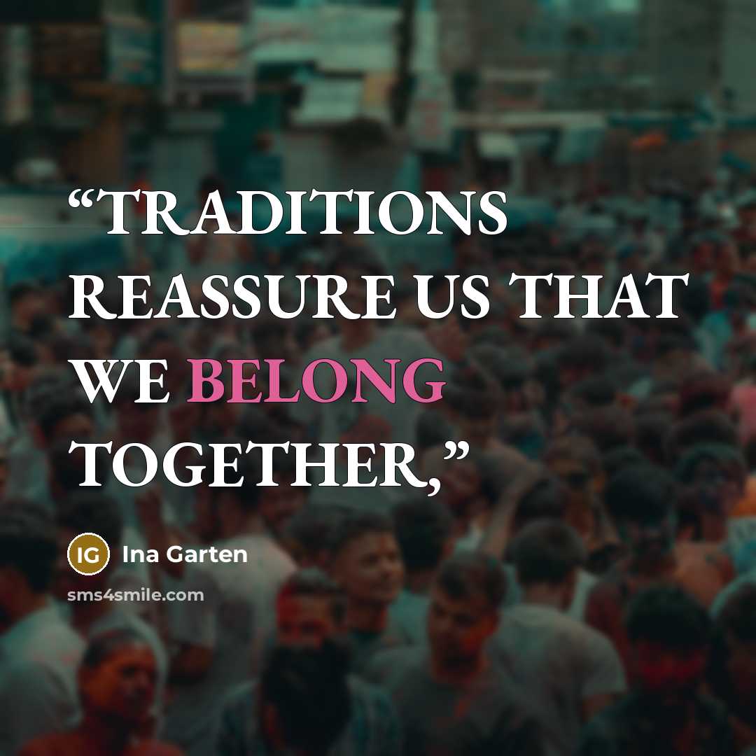 “TRADITIONS REASSURE US THAT WE BELONG TOGETHER,” quote by Ina Garten