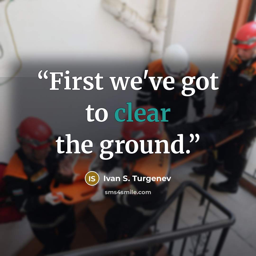 “First we've got to clear the ground.” quote by Ivan S. Turgenev