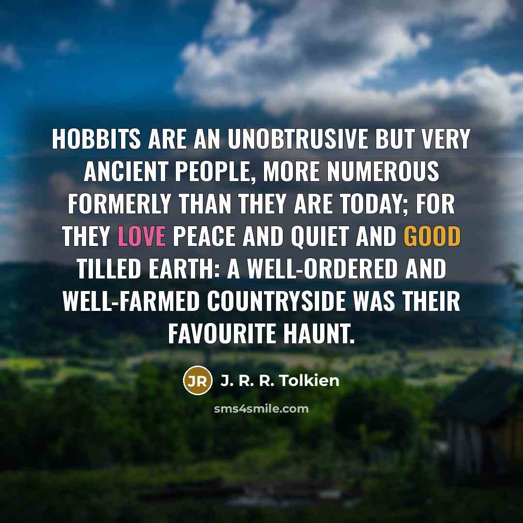 “Hobbits are an unobtrusive but very ancient people, more numerous…” quote by J. R. R. Tolkien