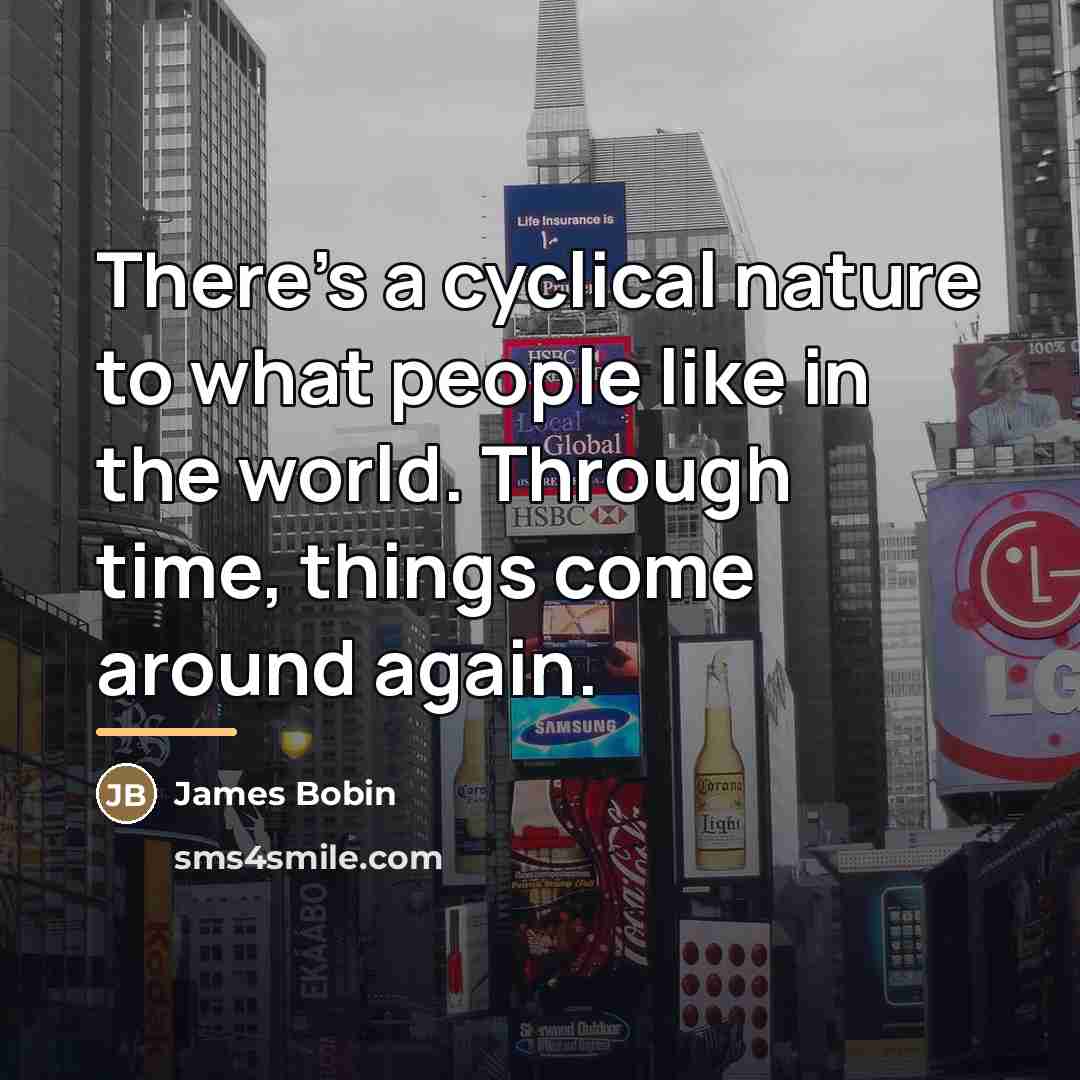 “There's a cyclical nature to what people like in the…” quote by James Bobin