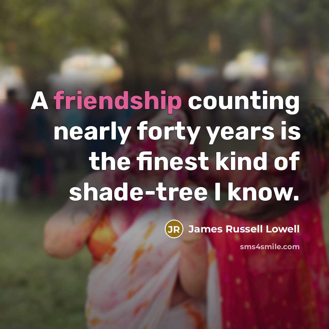 “A friendship counting nearly forty years is the finest kind…” quote by James Russell Lowell