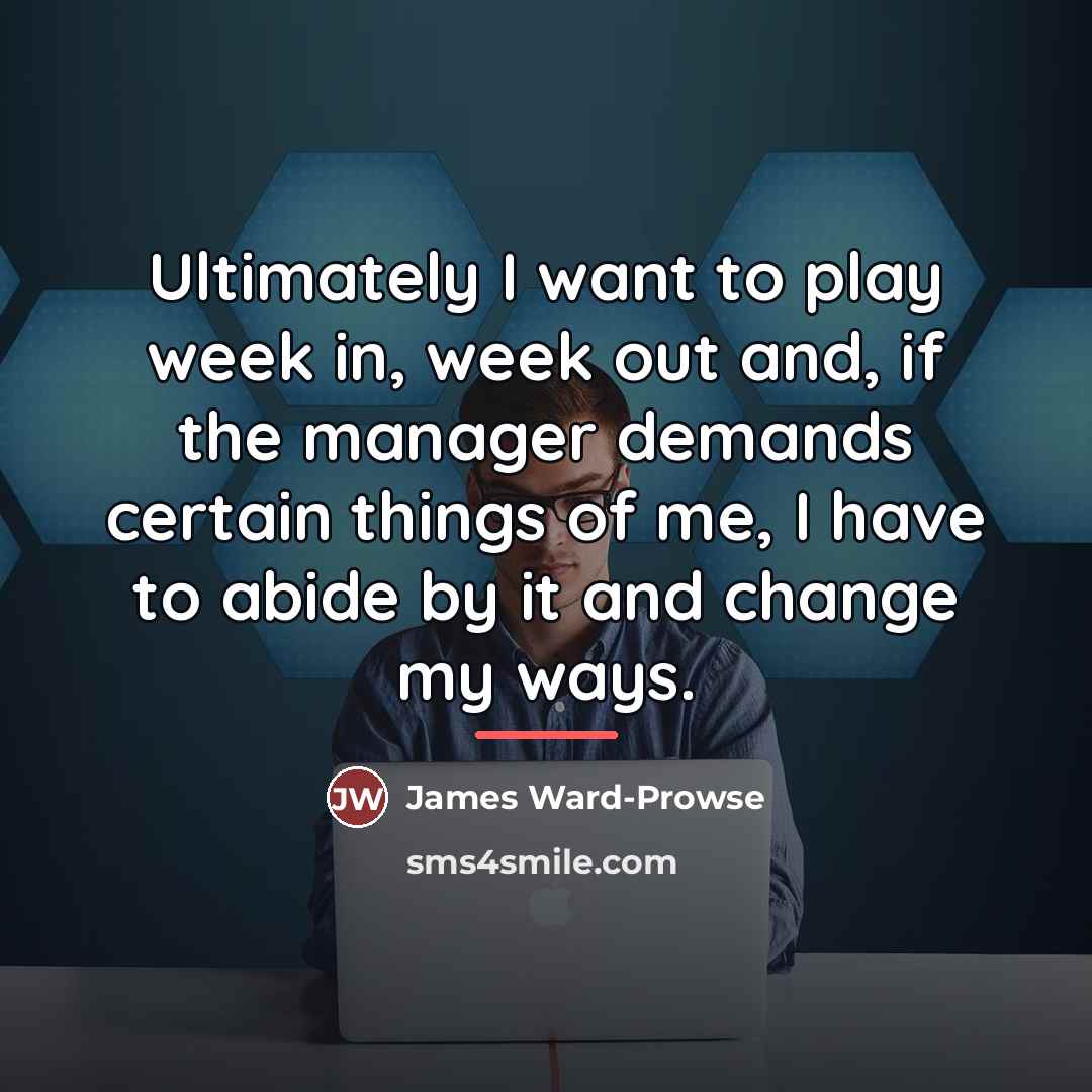 “Ultimately I want to play week in, week out and,…” quote by James Ward-Prowse