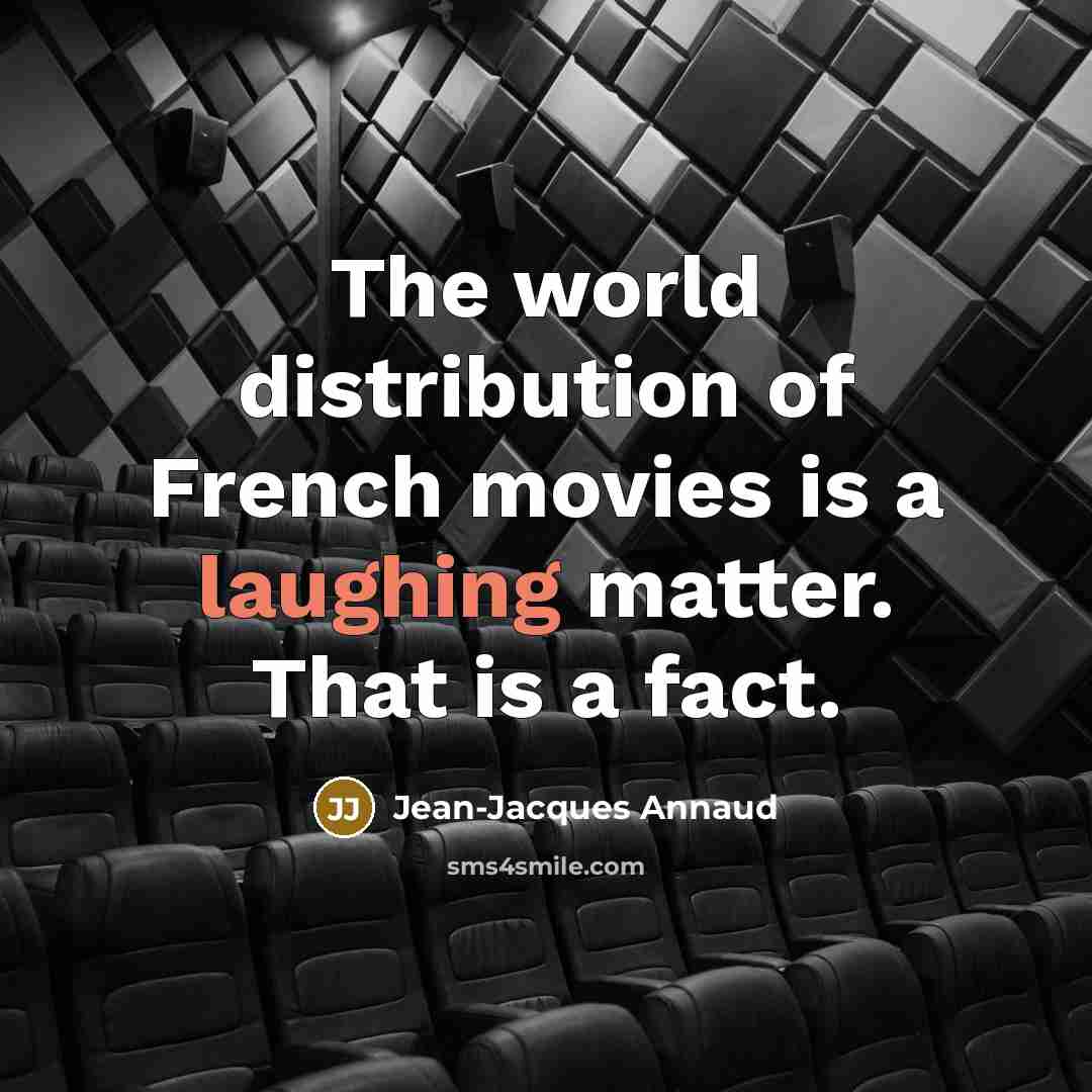 “The world distribution of French movies is a laughing matter.…” quote by Jean-Jacques Annaud