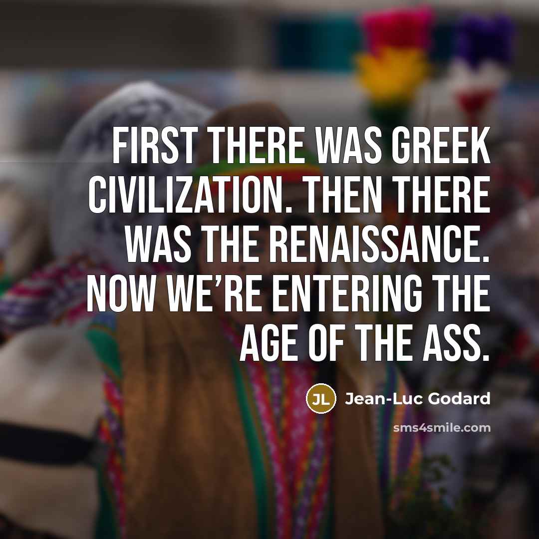 “First there was Greek civilization. Then there was the Renaissance.…” quote by Jean-Luc Godard