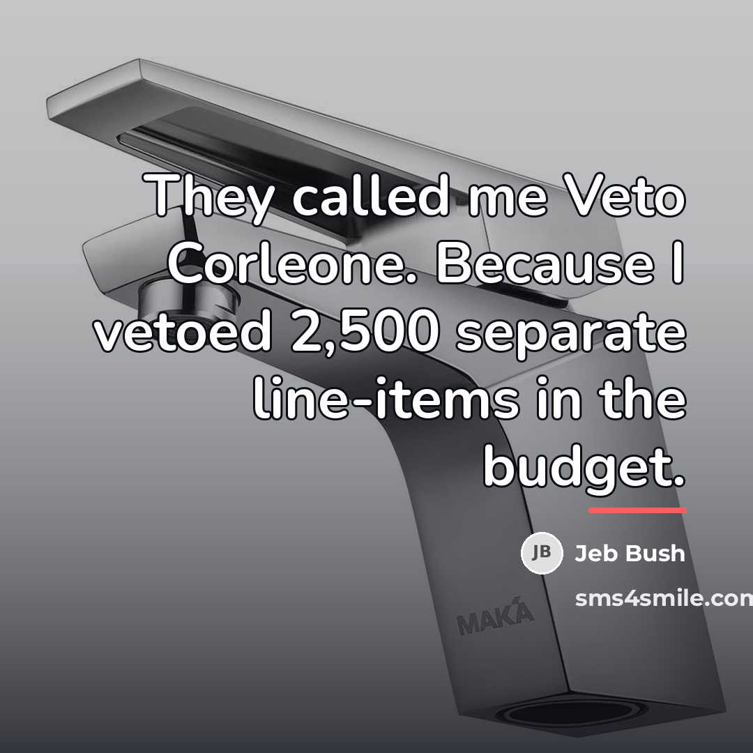 “They called me Veto Corleone. Because I vetoed 2,500 separate…” quote by Jeb Bush