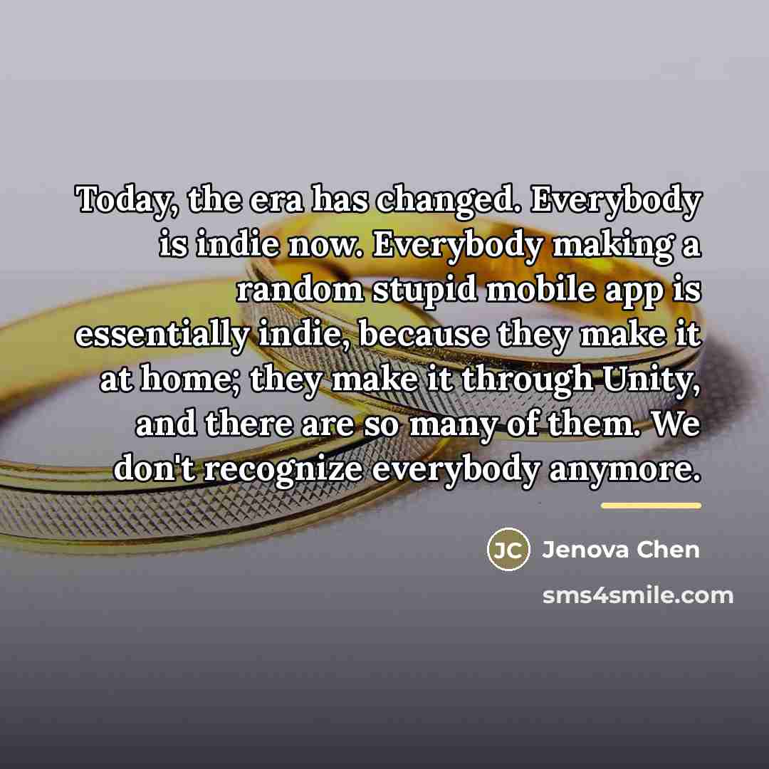 “Today, the era has changed. Everybody is indie now. Everybody…” quote by Jenova Chen