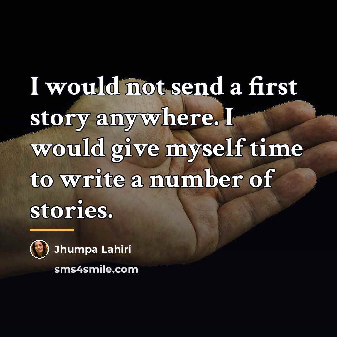 “I would not send a first story anywhere. I would…” quote by Jhumpa Lahiri