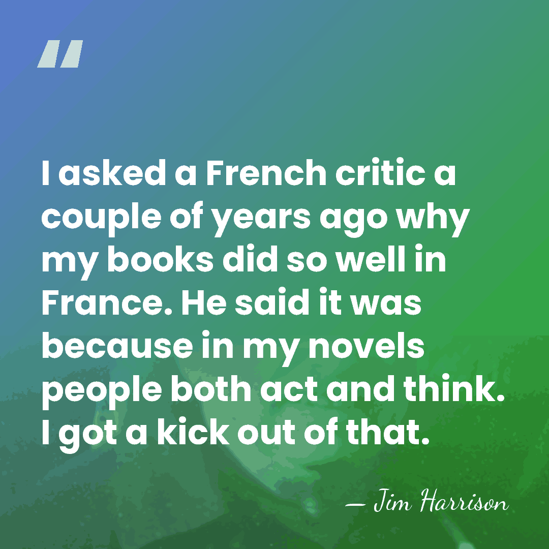 I asked a French critic a couple of years ago why my&hellip; - Jim Harrison