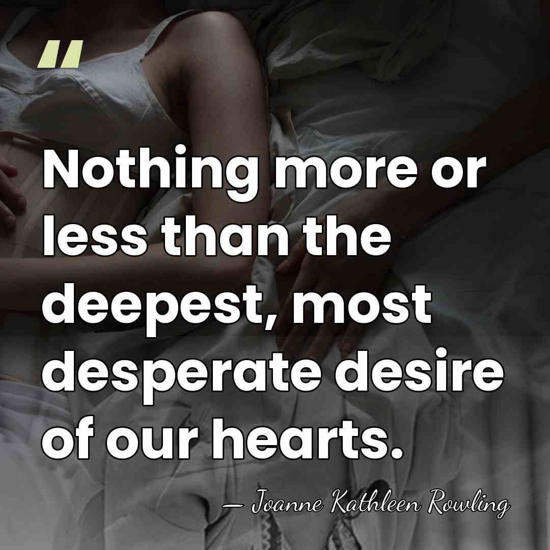 Nothing more or less than the deepest, most desperate desire of our&hellip; - Joanne Kathleen Rowling