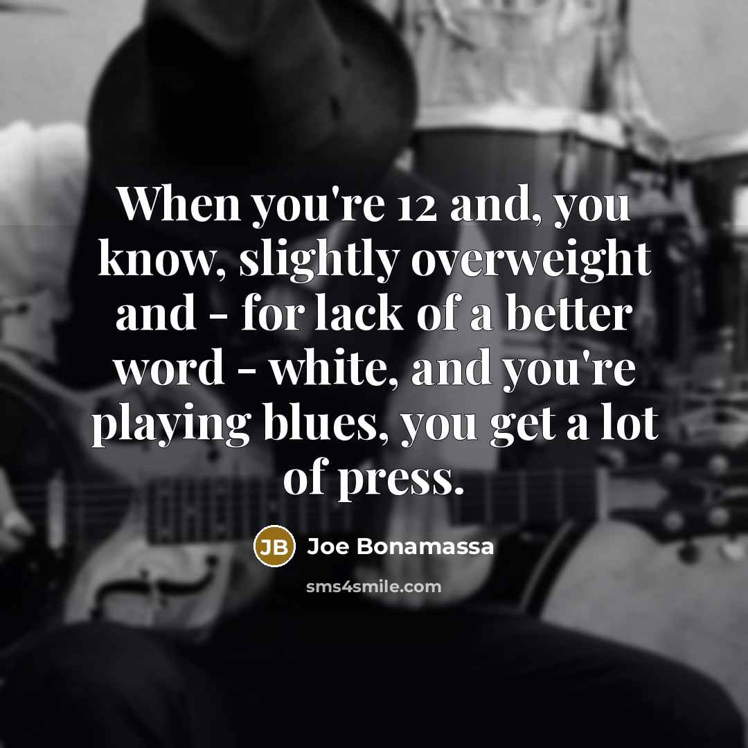 “When you're 12 and, you know, slightly overweight and -…” quote by Joe Bonamassa