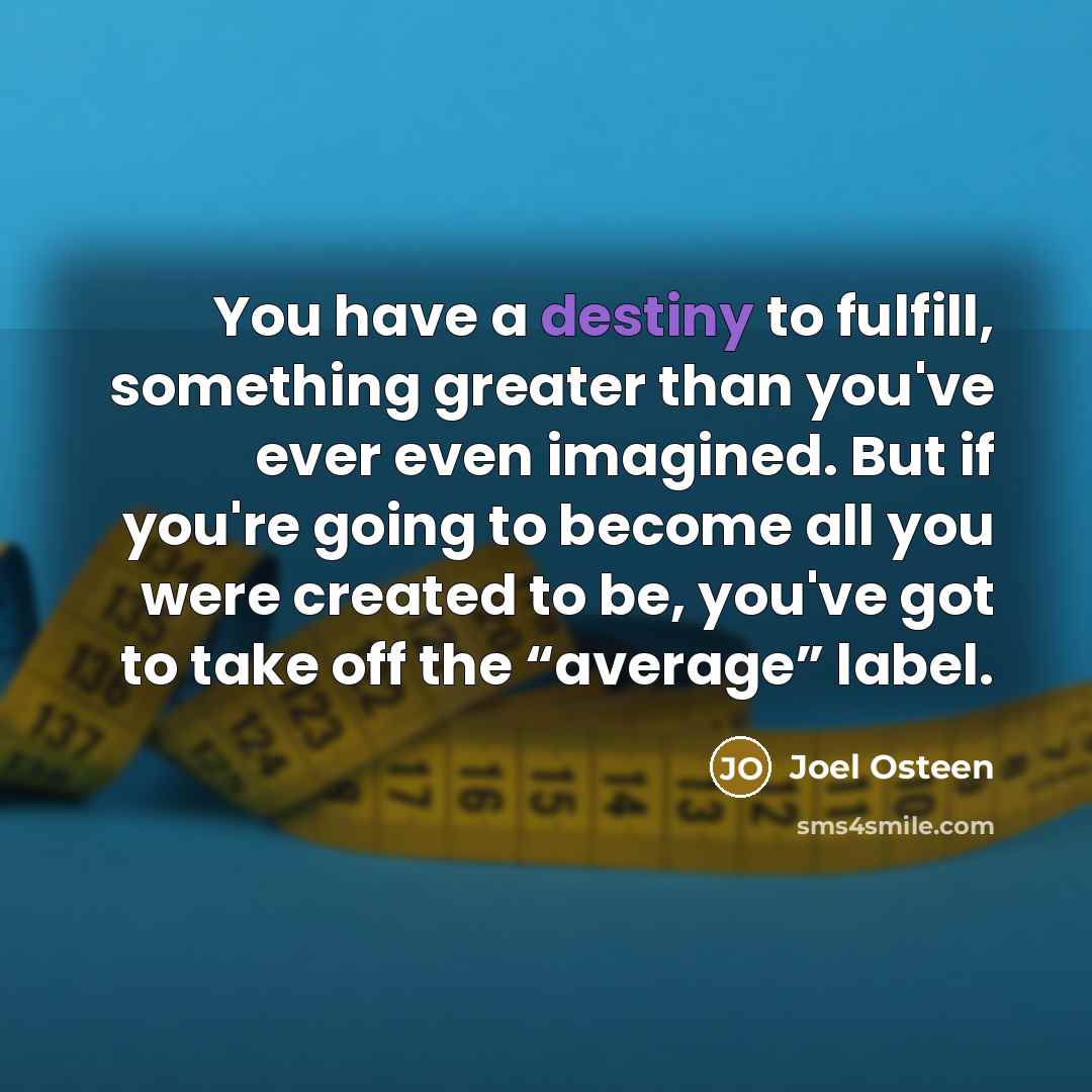 “You have a destiny to fulfill, something greater than you've…” quote by Joel Osteen