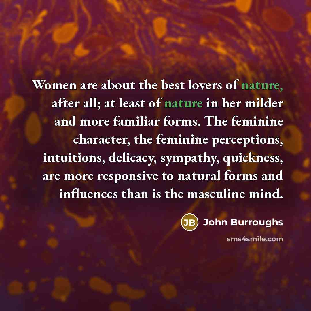 “Women are about the best lovers of nature, after all;…” quote by John Burroughs