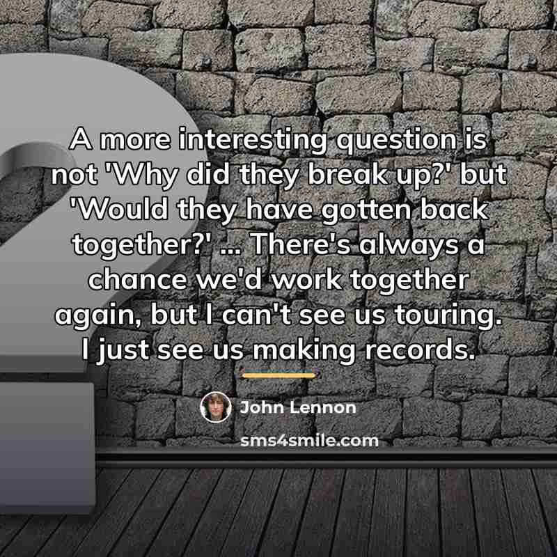 “A more interesting question is not 'Why did they break…” quote by John Lennon
