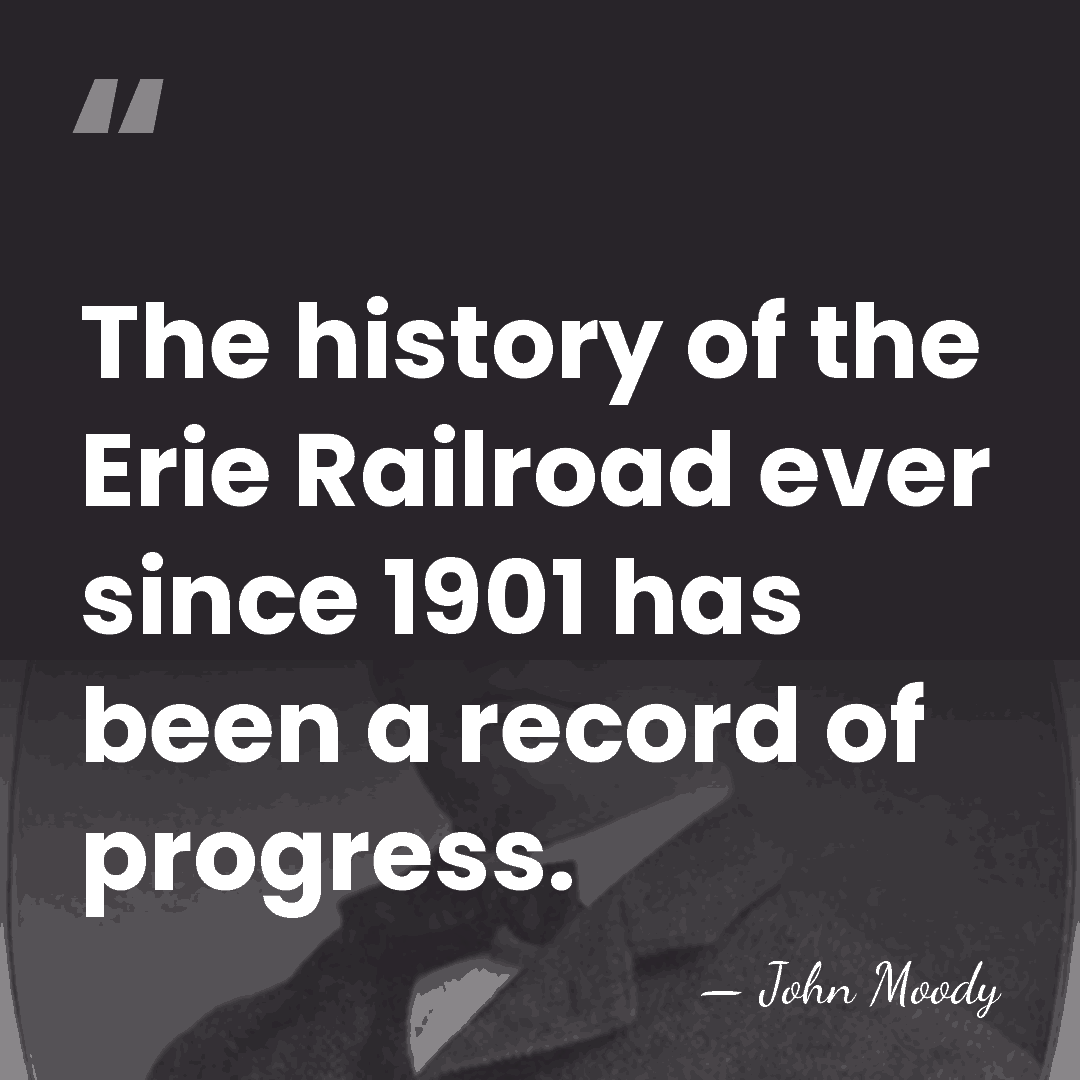 The history of the Erie Railroad ever since 1901 has been a&hellip; - John Moody