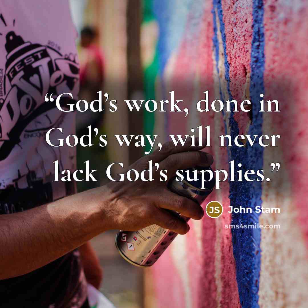 “God’s work, done in God’s way, will never lack God’s supplies.” quote by John Stam