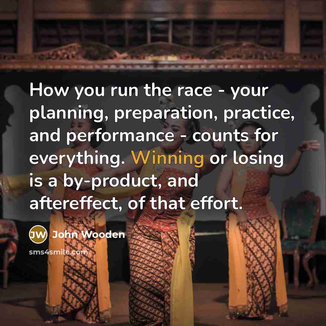 “How you run the race - your planning, preparation, practice,…” quote by John Wooden