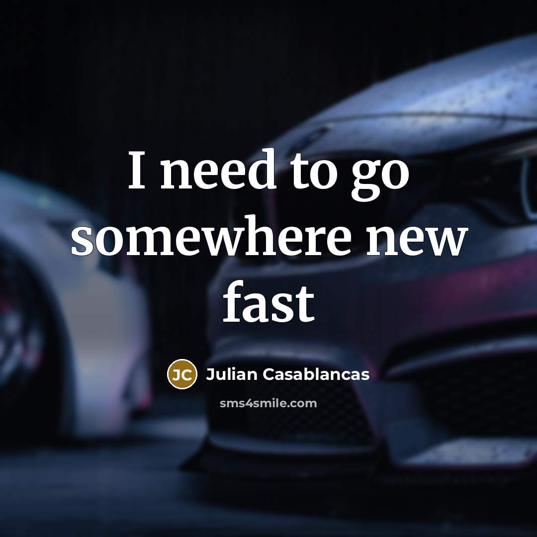 “I need to go somewhere new fast” quote by Julian Casablancas