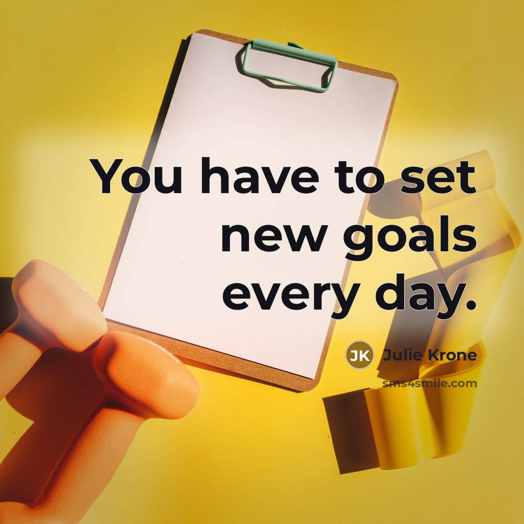 “You have to set new goals every day.…” quote by Julie Krone