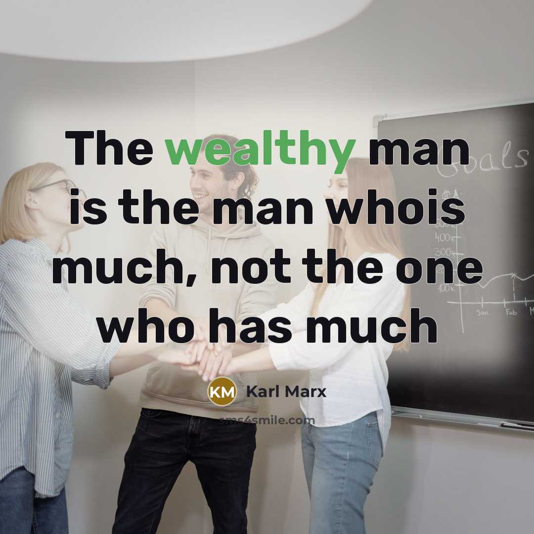 “The wealthy man is the man whois much, not the…” quote by Karl Marx