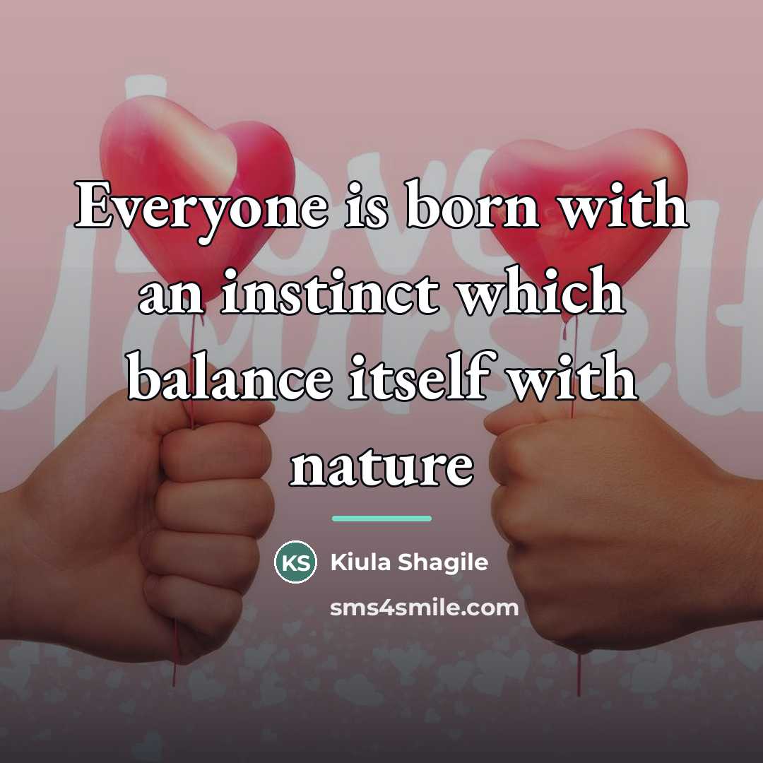 “Everyone is born with an instinct which balance itself with…” quote by Kiula Shagile