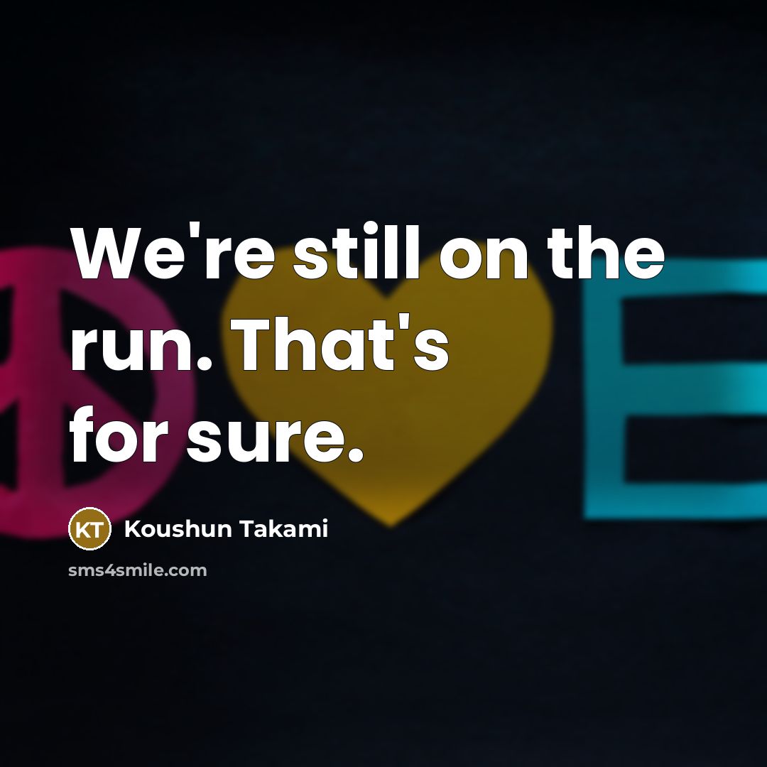 “We're still on the run. That's for sure.…” quote by Koushun Takami