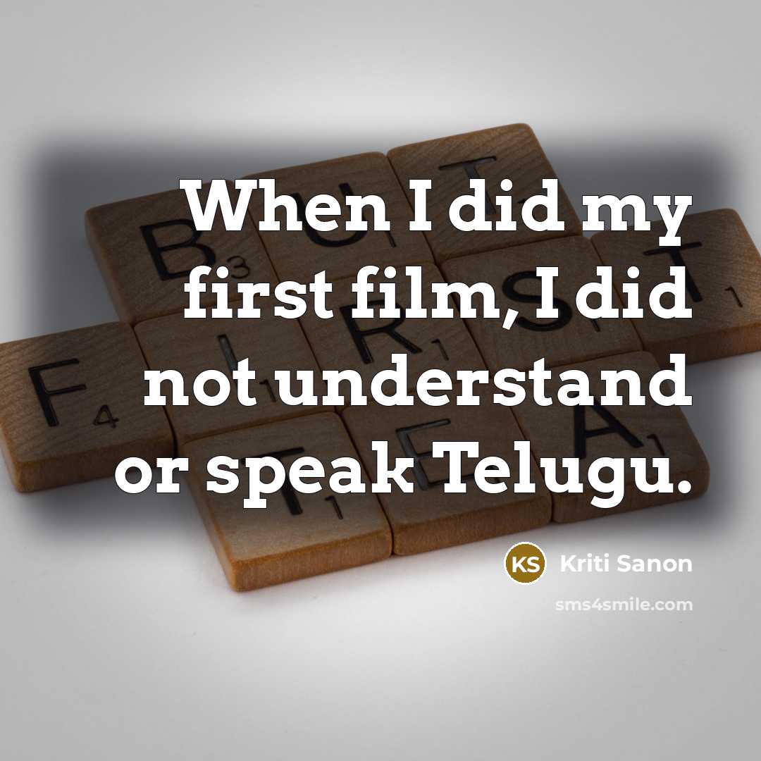 “When I did my first film, I did not understand…” quote by Kriti Sanon