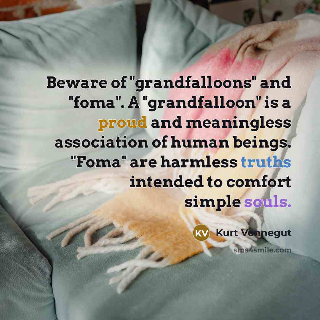 “Beware of "grandfalloons" and "foma". A "grandfalloon" is a proud…” quote by Kurt Vonnegut