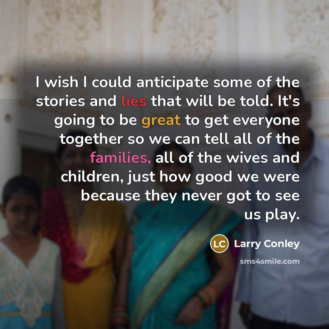 “I wish I could anticipate some of the stories and…” quote by Larry Conley