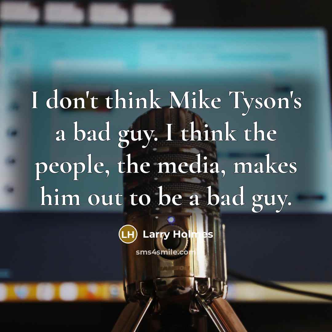 “I don't think Mike Tyson's a bad guy. I think…” quote by Larry Holmes