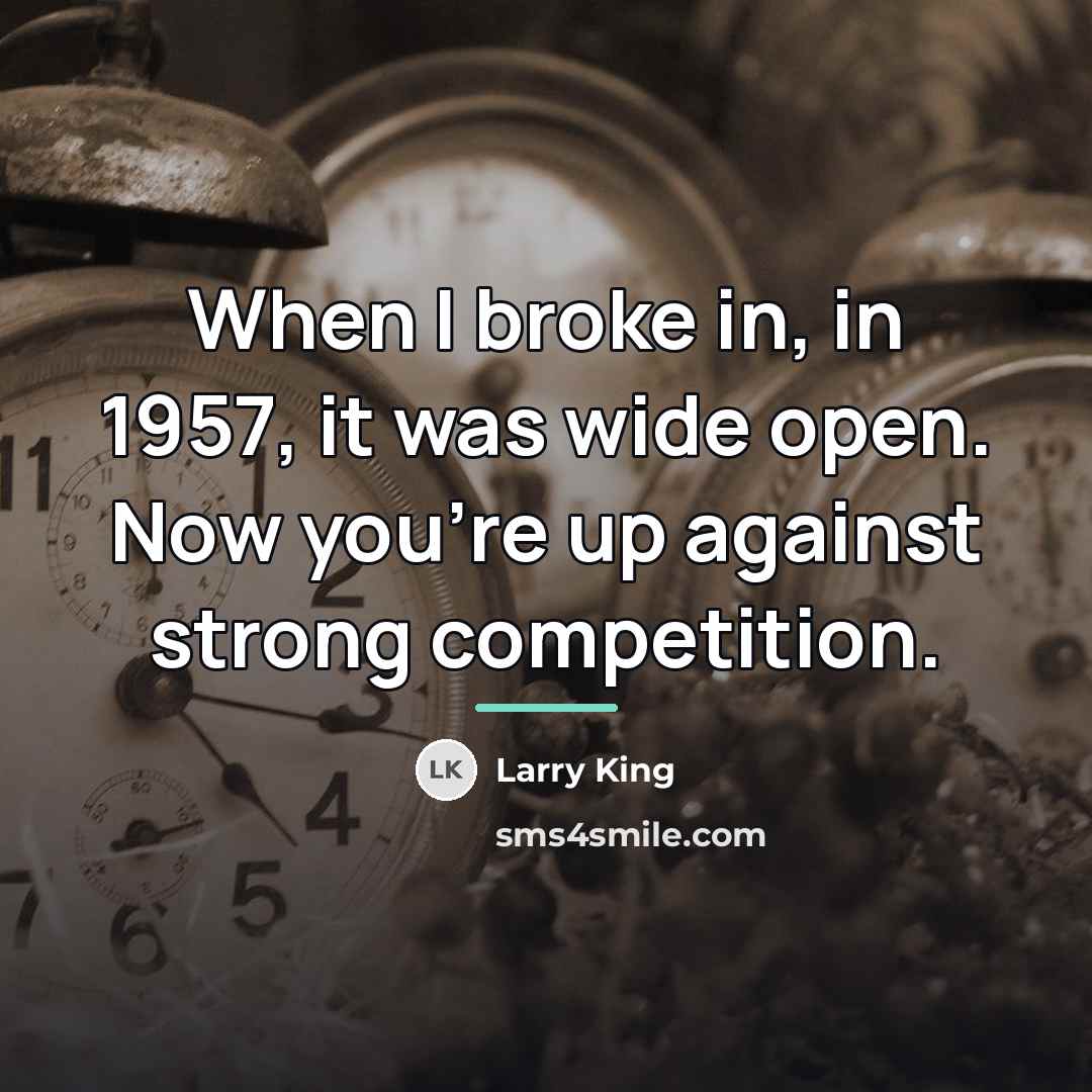 “When I broke in, in 1957, it was wide open.…” quote by Larry King