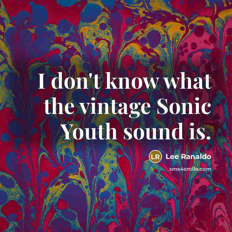 “I don't know what the vintage Sonic Youth sound is.…” quote by Lee Ranaldo