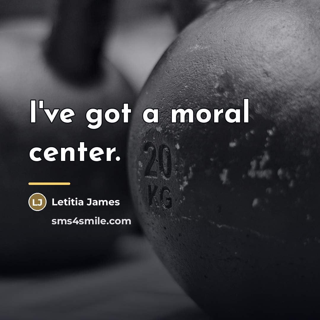 “I've got a moral center.…” quote by Letitia James