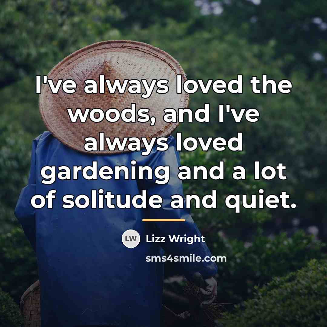 “I've always loved the woods, and I've always loved gardening…” quote by Lizz Wright